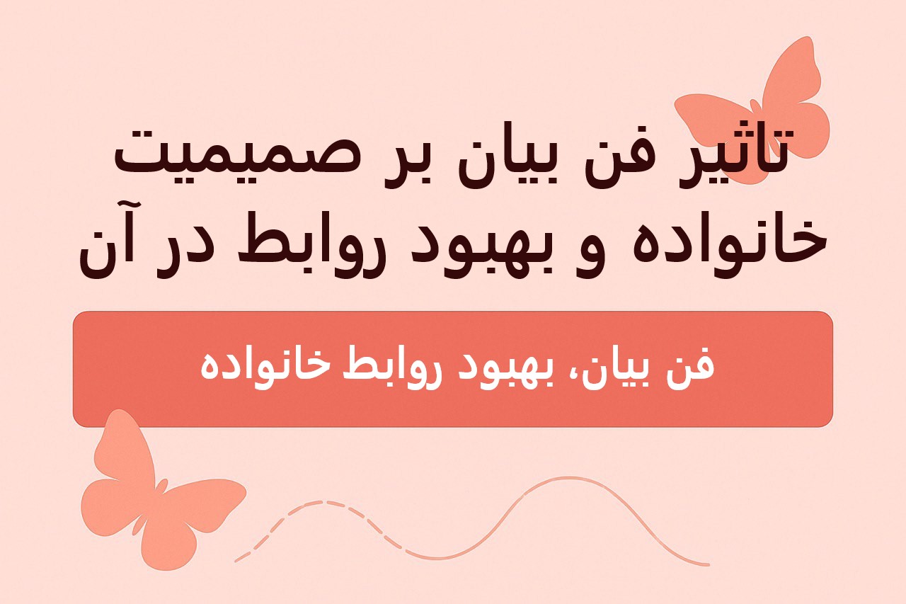 تاثیر فن بیان بر صمیمیت خانواده و بهبود روابط در آن